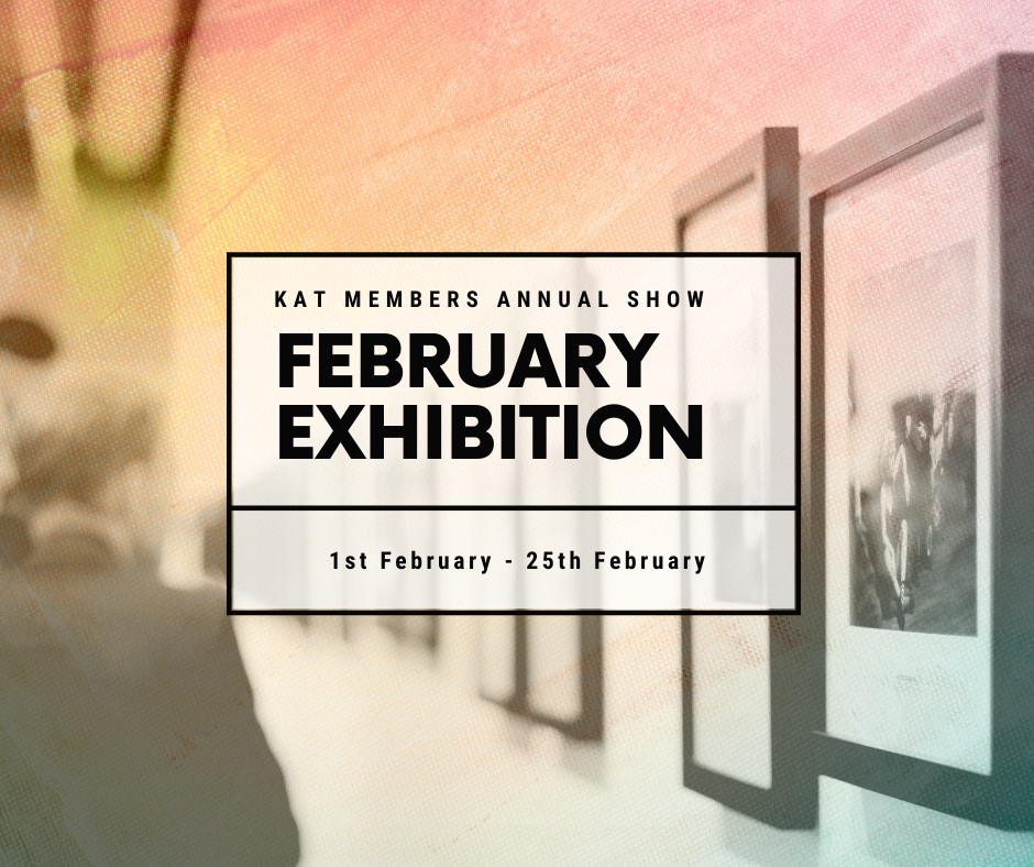 2022 KAT Members Annual Show from 1-25th February, official opening 4th Feb 5pm